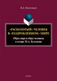 «Расколотый» человек в «раздробленном» мире: образ мира и образ человека в сатире М.А. Булгакова  – 2-е изд., стер.  Монография ISBN 978-5-9765-3953-2