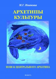 Архетипы культуры. Поиск центрального архетипа.  Монография ISBN 978-5-9765-3958-7