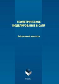 Геометрическое моделирование в САПР.  Практикум ISBN 978-5-9765-4018-7