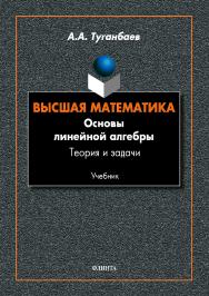 Высшая математика. Основы линейной алгебры. Теория и задачи: учебник.  Учебник ISBN 978-5-9765-4032-3