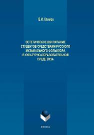 Эстетическое воспитание студентов средствами русского музыкального фольклора в культурно-образовательной среде вуза.  Монография ISBN 978-5-9765-4118-4