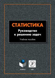 Статистика : руководство к решению задач.  Учебное пособие ISBN 978-5-9765-4168-9