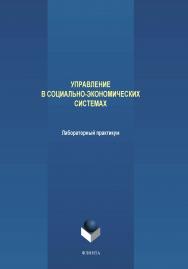 Управление в социально-экономических системах: лабораторный практикум.  Практикум ISBN 978-5-9765-4219-8