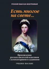 Есть многое на свете…: произведения русских писателей-классиков с комментариями и заданиями .  Учебное пособие ISBN 978-5-9765-4220-4