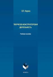 Творческо-конструкторская деятельность. — 2-е изд., испр.  Учебное пособие ISBN 978-5-9765-4265-5