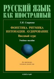 Фонетика. Ритмика. Интонация. Аудирование. Вводный курс: Учебное пособие для иностранных учащихся. — 3-е изд., стер. ISBN 978-5-9765-4353-9