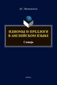 Идиомы и предлоги в английском языке: словарь ISBN 978-5-9765-4400-0