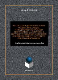 Реализация дополнительных общеразвивающих и предпрофессиональных программ по математике в образовательных организациях основного общего и среднего общего образования   : Учебно-методическое пособие ISBN 978-5-9765-4419-2