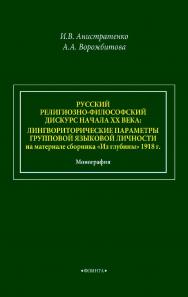 Русский религиозно-философский дискурс начала ХХ века: лингвориторические параметры групповой языковой личности (на материале сборника «Из глубины» 1918 г.) : монография ISBN 978-5-9765-4599-1