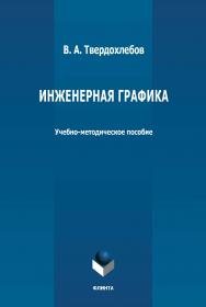 Инженерная графика : учебно-методическое пособие. - 2-е изд., стер. ISBN 978-5-9765-4664-6