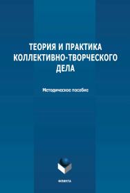 Теория и практика коллективно-творческого дела: методическое пособие ISBN 978-5-9765-4715-5