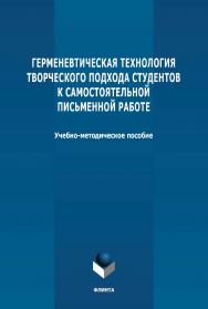 Герменевтическая технология творческого подхода студентов к самостоятельной письменной работе: учебно-методическое пособие. — 3-е изд., стер. ISBN 978-5-9765-4792-6