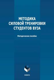Методика силовой тренировки студентов вуза: методическое пособие ISBN 978-5-9765-4803-9