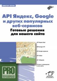 API Яндекс, Google и других популярных веб-сервисов. Готовые решения для вашего сайта ISBN 978-5-9775-0743-1