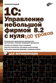 1С:Управление небольшой фирмой 8.2 с нуля. 100 уроков для начинающих ISBN 978-5-9775-0768-4