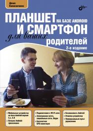 Планшет и смартфон на базе Android для ваших родителей ISBN 978-5-9775-3787-2