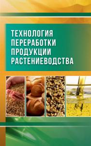 Технология переработки продукции растениеводства ISBN 978-5-98879-185-0