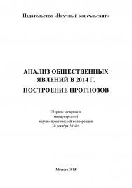 Анализ общественных явлений в 2014 г. Построение прогнозов: сборник статей по материалам участников международной научно-практической конференции. Дата проведения: 30 декабря 2014 г. Москва ISBN 978-5-9905937-8-7