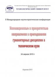 Инновационные и приоритетные направления в преподавании гуманитарных дисциплин в техническом вузе [Текст] / сборник трудов по материалам II Международной научно-практической конференции. Дата проведения: 24 апреля 2015 г. Королев МО ISBN 978-5-9907604-0-0