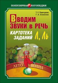 Вводим звуки в речь: Картотека заданий для автоматизации звуков [Л], [Л’]: Логопедам-практикам и заботливым родителям ISBN 978-5-9925-0144-5