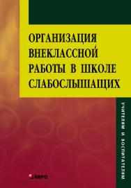 Организация внеклассной работы в школе слабослышащих: Развивать и воспитывать творчеством: Книга для педагога ISBN 978-5-9925-0164-3