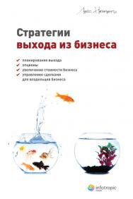 Стратегии выхода из бизнеса : планирование выхода, опционы, увеличение стоимости бизнеса, управление сделками для владельцев бизнеса ISBN 978-5-9998-0111-1