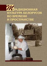 Традиционная культура белорусов во времени и пространстве ISBN 978-985-08-1627-6