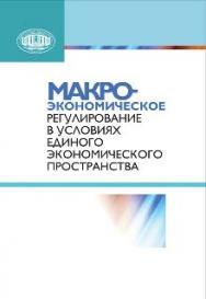 Макроэкономическое регулирование в условиях Единого экономического пространства ISBN 978-985-08-1636-8