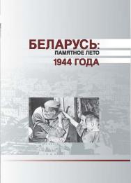 Беларусь: памятное лето 1944 года : материалы Междунар. науч.-практ. конф., посвящ. 70-летию освобождения Беларуси от нем.-фашист. захватчиков (Минск, 19-20 июня 2014 г.) ISBN 978-985-08-1802-7