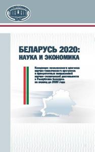 Беларусь 2020: наука и экономика : Концепция  комплексного прогноза научно-технического прогресса и приоритетных направлений научно-технической деятельности в Республике Беларусь на период до 2020 года ISBN 978-985-08-1821-8