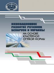 Инновационное развитие регионов Беларуси и Украины на основе кластерной сетевой формы ISBN 978-985-08-1837-9