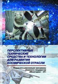 Перспективные технические средства и технологии для развития космической отрасли : результаты реализации программы Союзного государства «Разработка космических и наземных средств обеспечения потребителей России и Беларуси информацией дистанционного зондир ISBN 978-985-08-2423-3