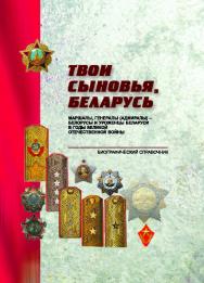 Твои сыновья, Беларусь : маршалы, генералы (адмиралы) – белорусы и уроженцы Беларуси в годы Великой Отечественной войны : биографический справочник ISBN 978-985-08-2438-7