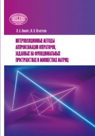 Интерполяционные методы аппроксимации операторов, заданных на функциональных пространствах и множествах матриц / Нац. акад. наук Беларуси, Ин-т математики ISBN 978-985-08-2561-2