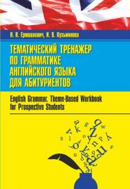 Тематический тренажер по грамматике английского языка для абитуриентов = English Grammar. Theme-Based Workbook for Prospective Students ISBN 978-985-7171-09-5