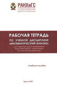 Рабочая тетрадь по учебной дисциплине «Математический анализ»: учебное пособие / Российская академия народного хозяйства и государственной службы при Президенте Российской Федерации (РАНХиГС), Брянский филиал. ISBN RANHiGS_124