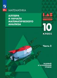 Алгебра и начала математического анализа. 10 класс. Базовый и углублённый уровни. Электронная форма учебного пособия. В 2 частях. Часть 2 ISBN 978-5-09-129507-8