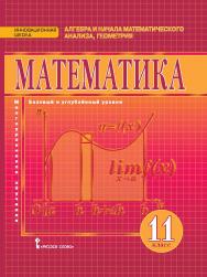 Математика: алгебра и начала математического анализа, геометрия: учебник для 11 класса . Базовый и углублённый уровни ISBN 978-5-533-00274-5