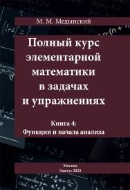 Полный курс элементарной математики в задачах и упражнениях. Книга 4: Функции и начала анализа ISBN 978-5-00149-816-2