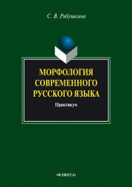 Морфология современного русского языка [Электронный ресурс] : практикум. — 3-е изд., стер. ISBN 978-5-9765-0771-5