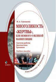 Многоликость « жертвы», или Немного о великой манипуляции (система работы, диагностика, тренинги) : учебное пособие. —3-е изд., стер. ISBN 978-5-9765-0855-2