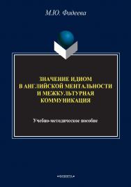 Значение идиом в английской ментальности и межкультурная коммуникация : учебно-методическое пособие. — 3-е изд., стер. ISBN 978-5-9765-2719-5