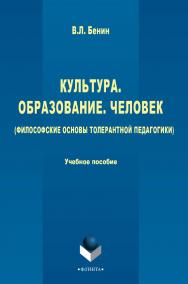 Культура, образование, человек (философские основы толерантной педагогики) : учебное пособие. — 3-е изд., стер. ISBN 978-5-9765-2771-3